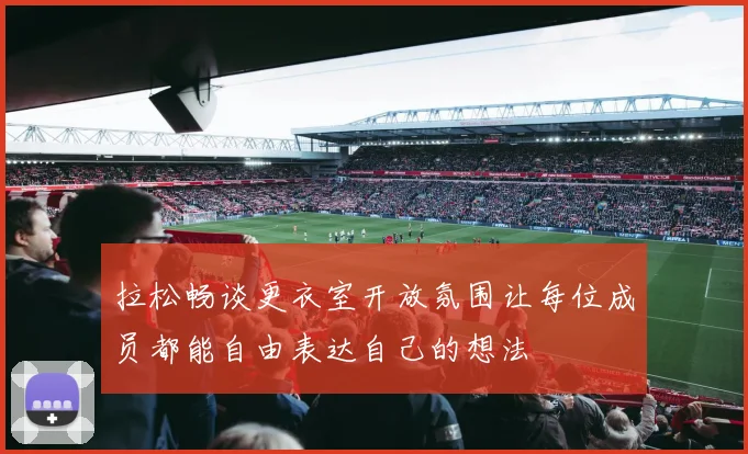 拉松畅谈更衣室开放氛围让每位成员都能自由表达自己的想法